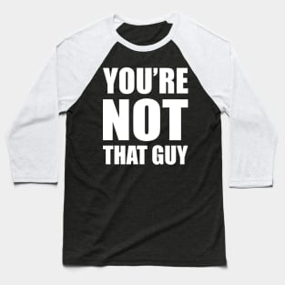 You're Not That Guy Baseball T-Shirt